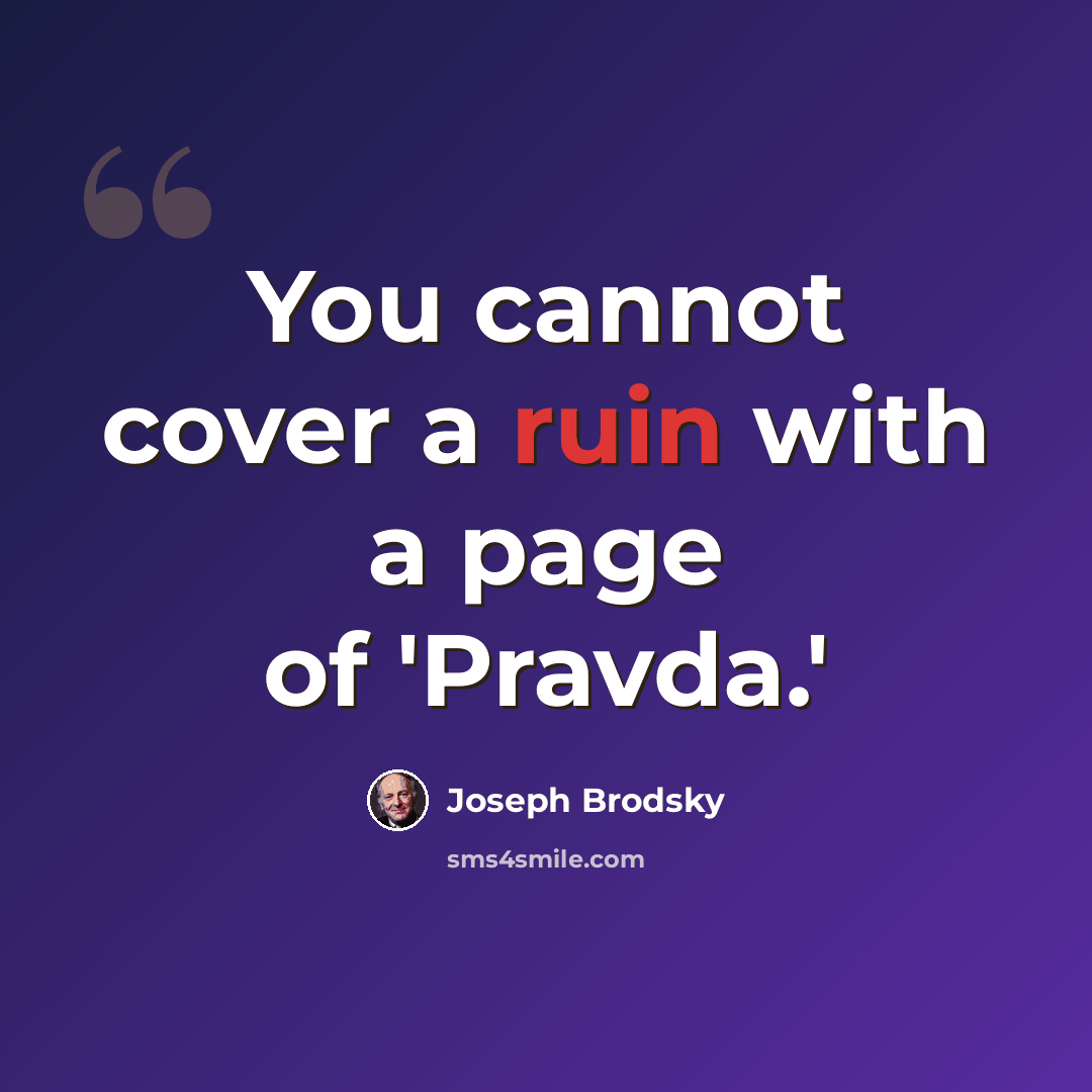 “You cannot cover a ruin with a page of 'Pravda.'” quote by Joseph Brodsky