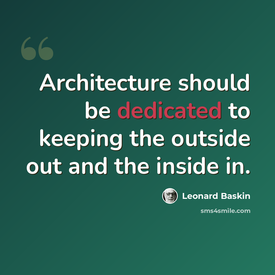 “Architecture should be dedicated to keeping the outside out and the inside in.” quote by Leonard Baskin