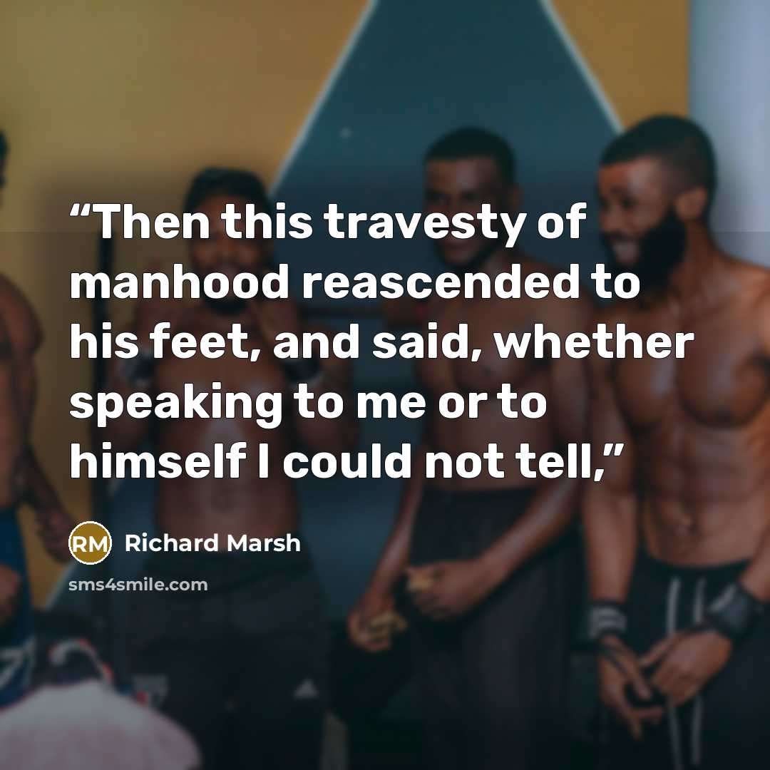 “Then this travesty of manhood reascended to his feet, and said, whether speaking to me or to himself I could not tell,” quote by Richard Marsh