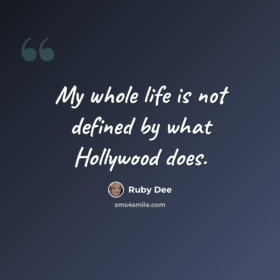 “My whole life is not defined by what Hollywood does.” quote by Ruby Dee