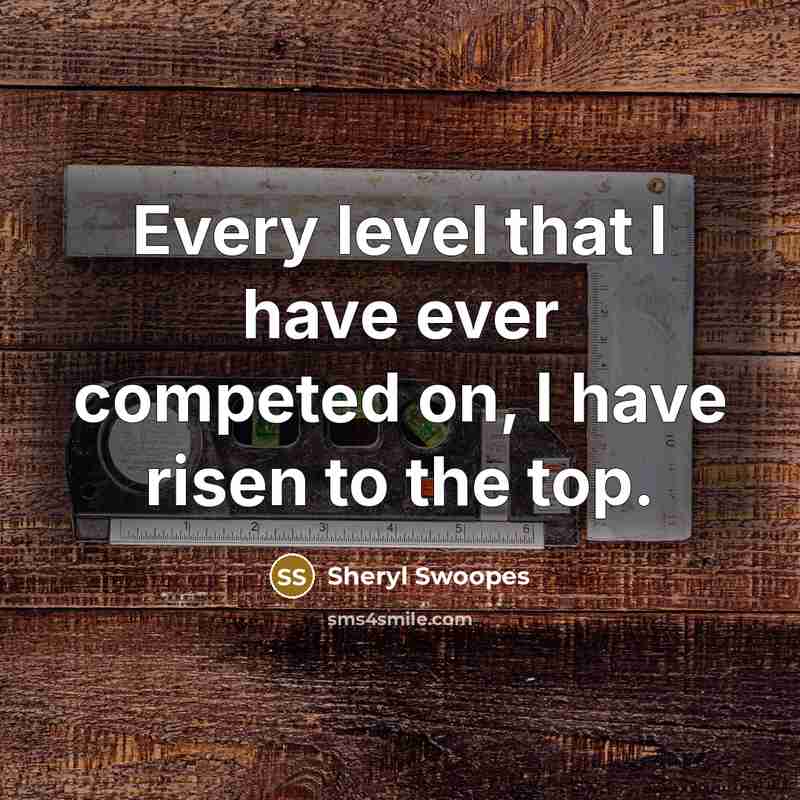 “Every level that I have ever competed on, I have risen to the top.” quote by Sheryl Swoopes