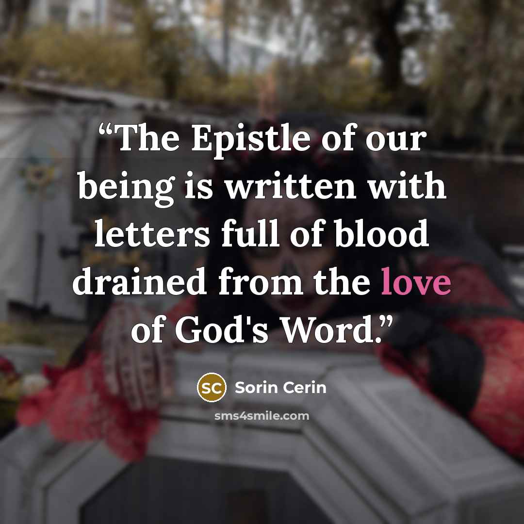 “The Epistle of our being is written with letters full of blood drained from the love of God's Word.” quote by Sorin Cerin