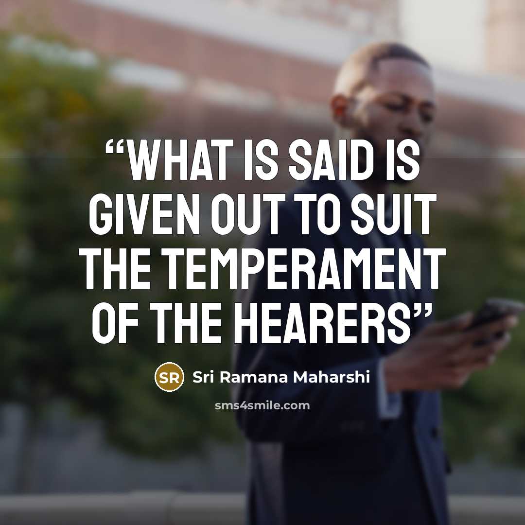 “What is said is given out to suit the temperament of the hearers” quote by Sri Ramana Maharshi