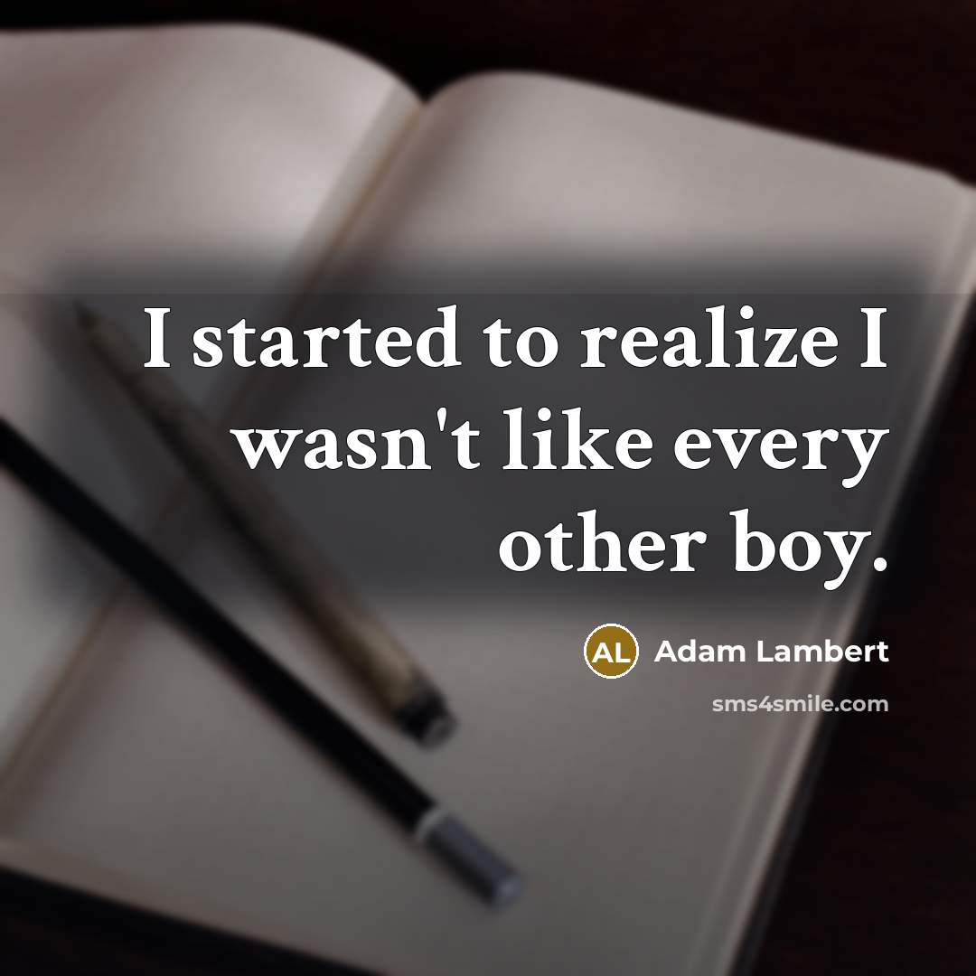 “I started to realize I wasn't like every other boy.” quote by Adam Lambert