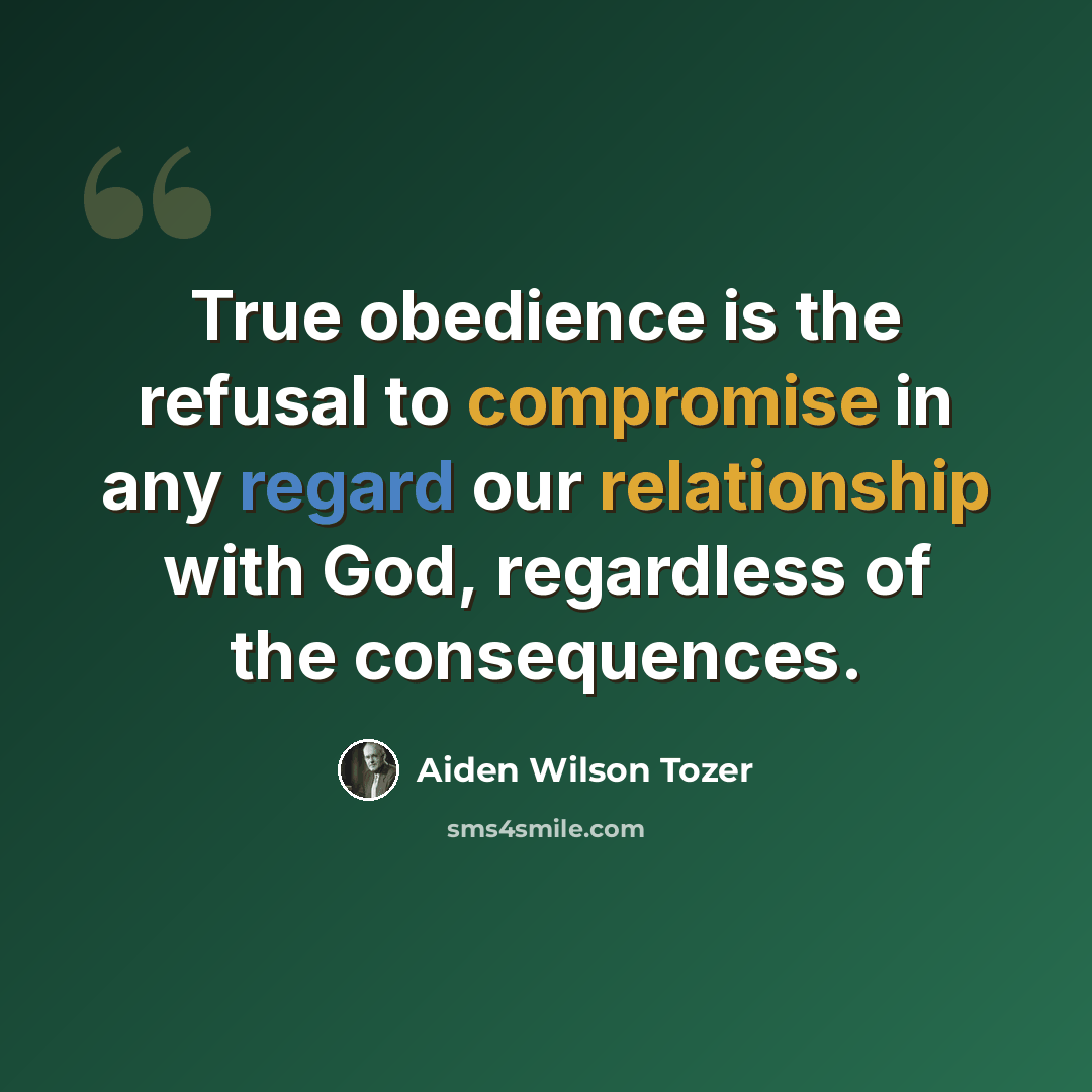 “True obedience is the refusal to compromise in any regard our relationship with God, regardless of the consequences.” quote by Aiden Wilson Tozer