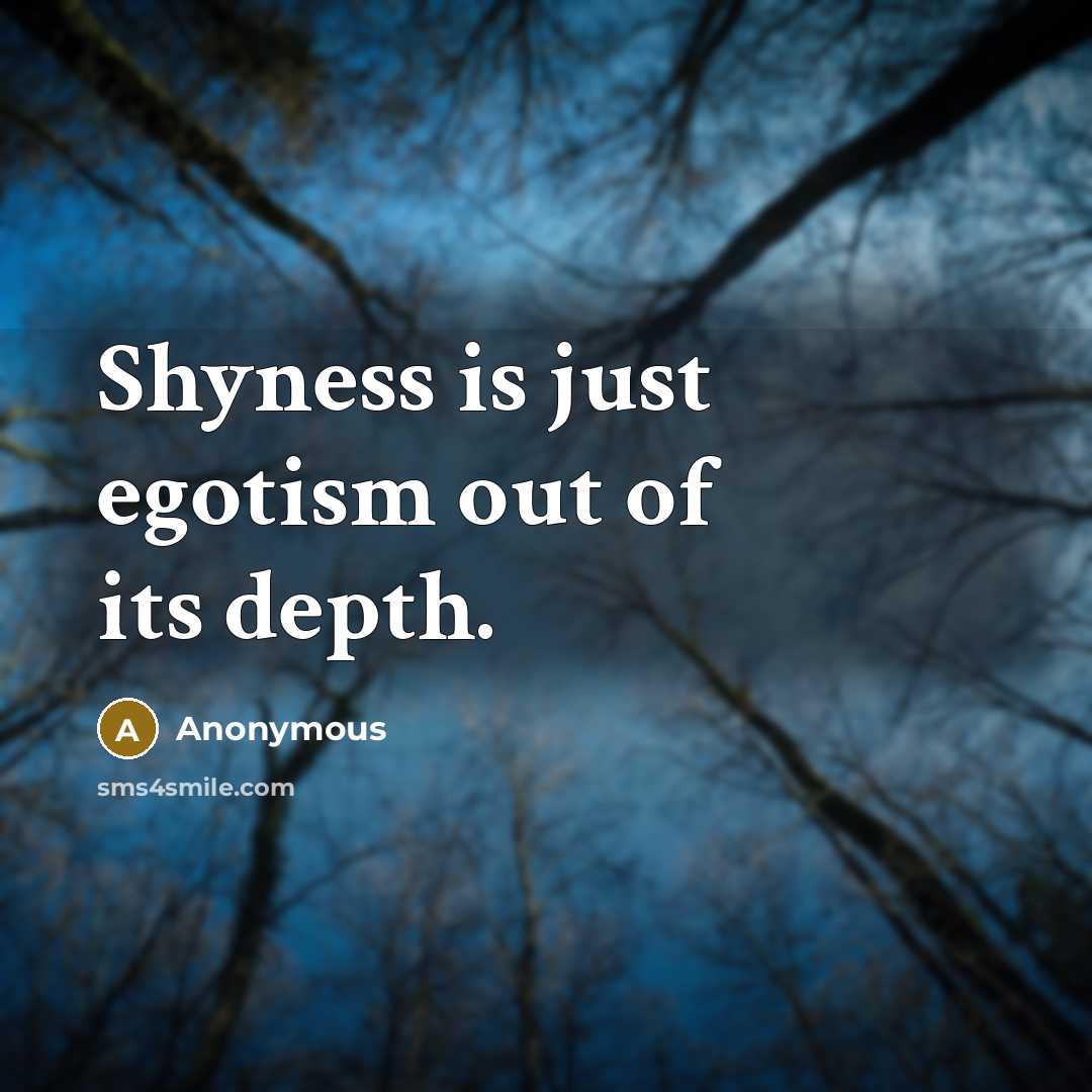 “Shyness is just egotism out of its depth.” quote by Anonymous