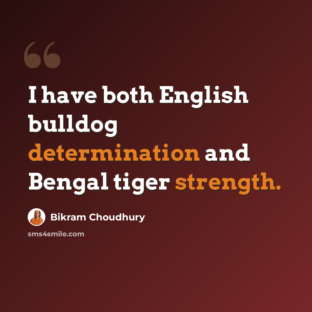 “I have both English bulldog determination and Bengal tiger strength.” quote by Bikram Choudhury