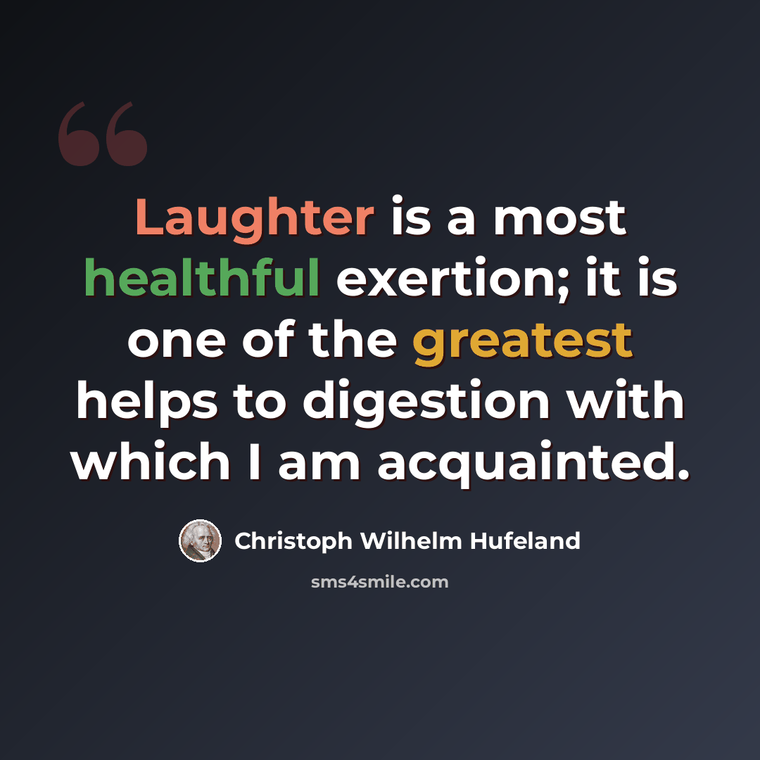 “Laughter is a most healthful exertion; it is one of the greatest helps to digestion with which I am acquainted.” quote by Christoph Wilhelm Hufeland