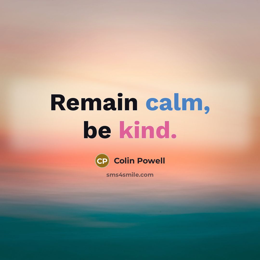“Remain calm, be kind.” quote by Colin Powell