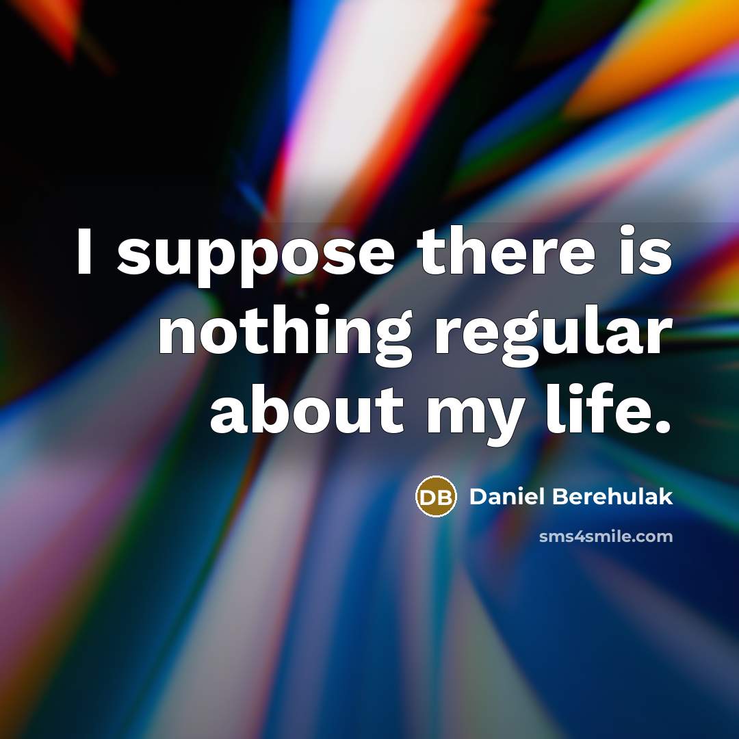 “I suppose there is nothing regular about my life.” quote by Daniel Berehulak