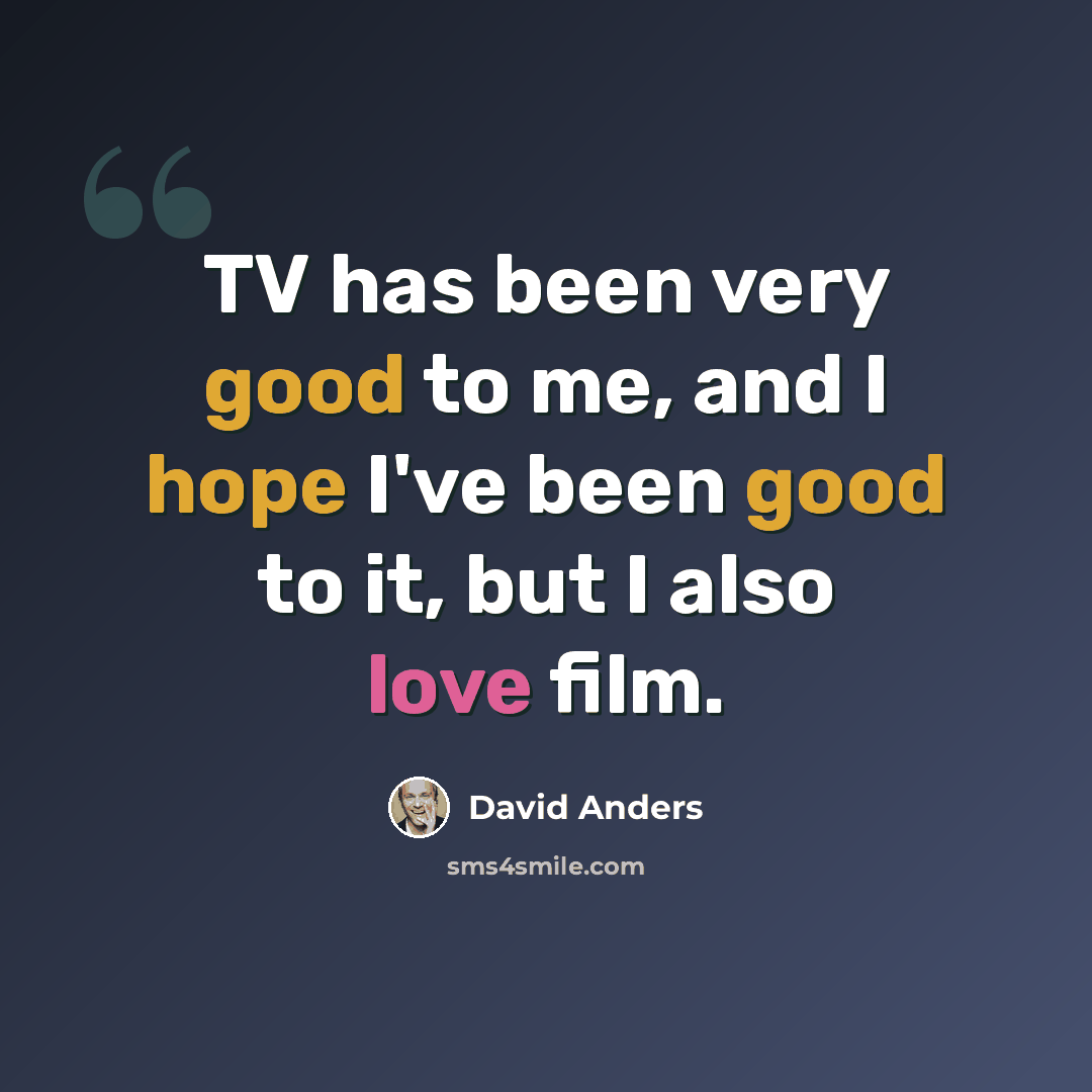 “TV has been very good to me, and I hope I've been good to it, but I also love film.” quote by David Anders