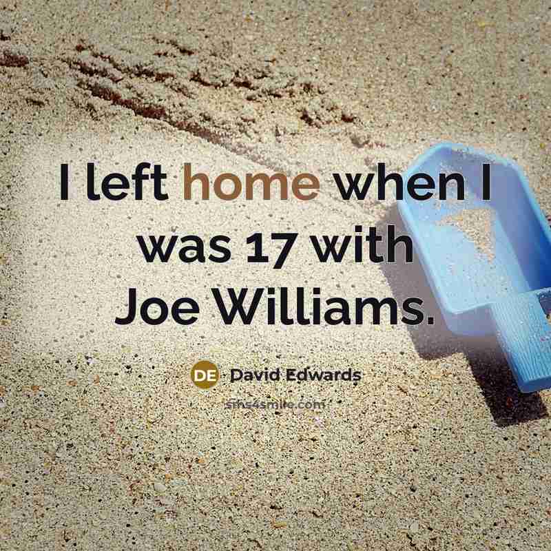 “I left home when I was 17 with Joe Williams.” quote by David Edwards