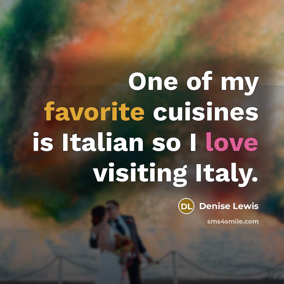 “One of my favorite cuisines is Italian so I love visiting Italy.” quote by Denise Lewis