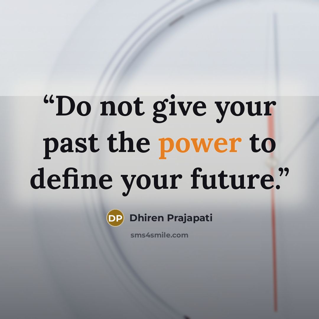 “Do not give your past the power to define your future.” quote by Dhiren Prajapati