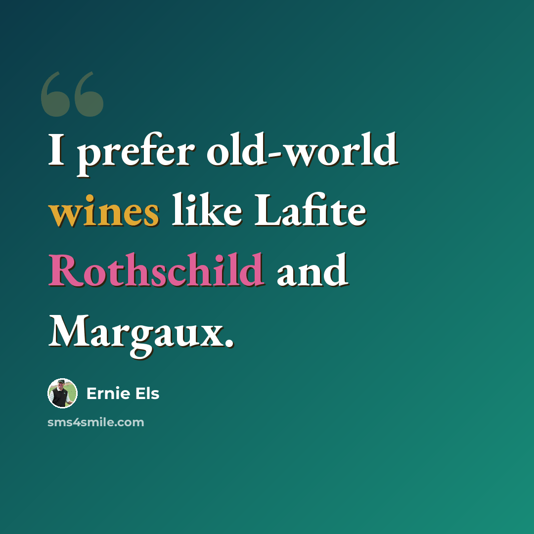 “I prefer old-world wines like Lafite Rothschild and Margaux.” quote by Ernie Els