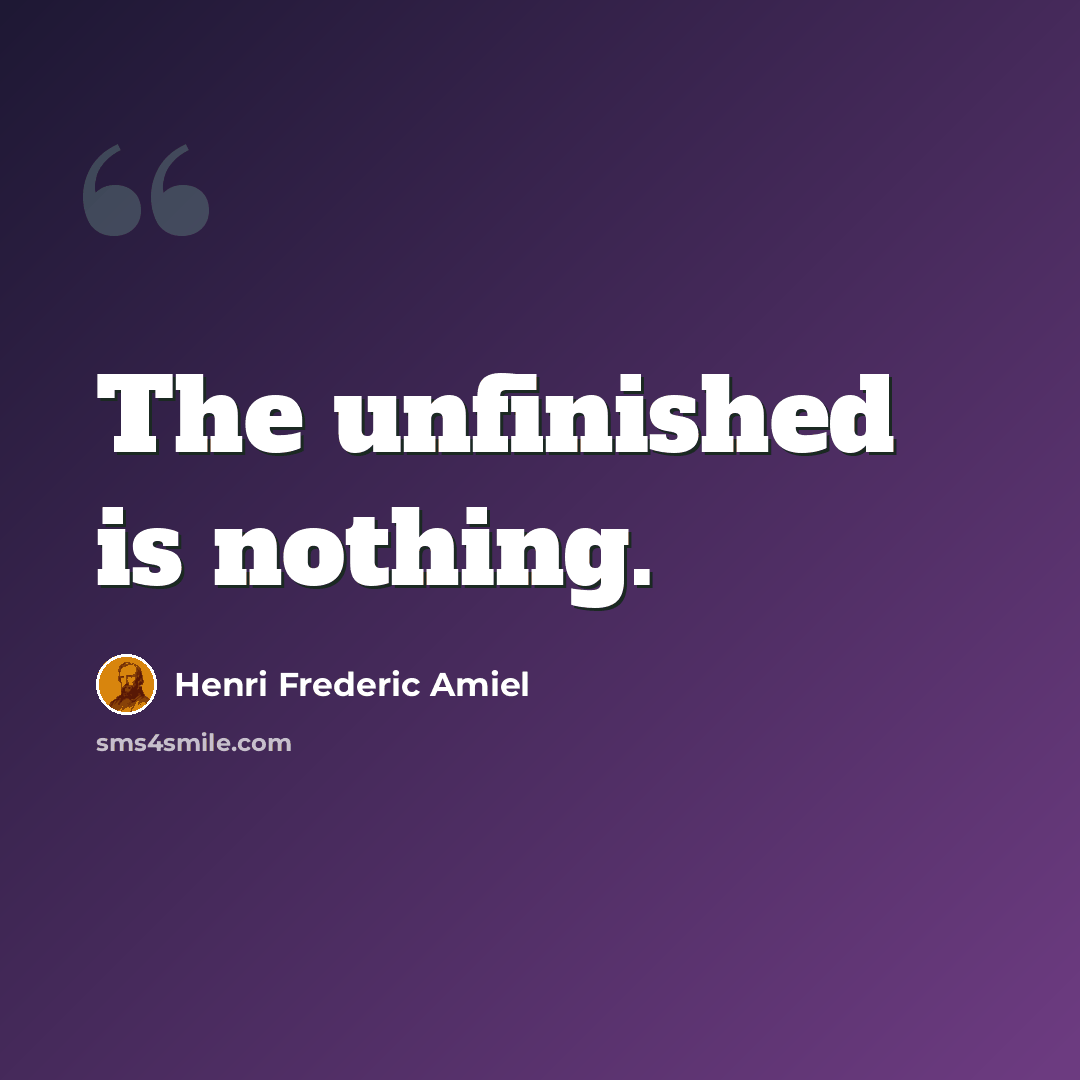 “The unfinished is nothing.” quote by Henri Frederic Amiel