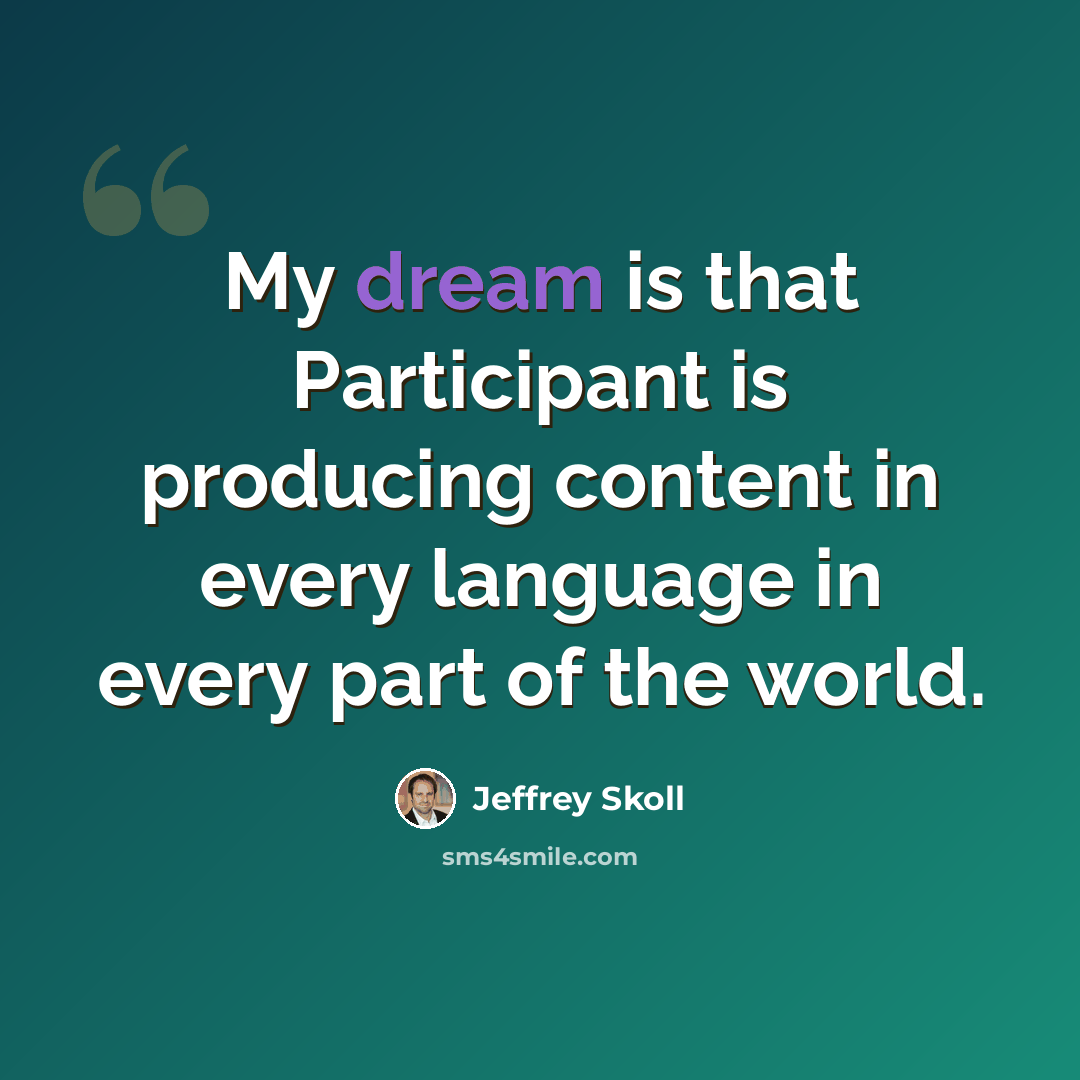 “My dream is that Participant is producing content in every language in every part of the world.” quote by Jeffrey Skoll