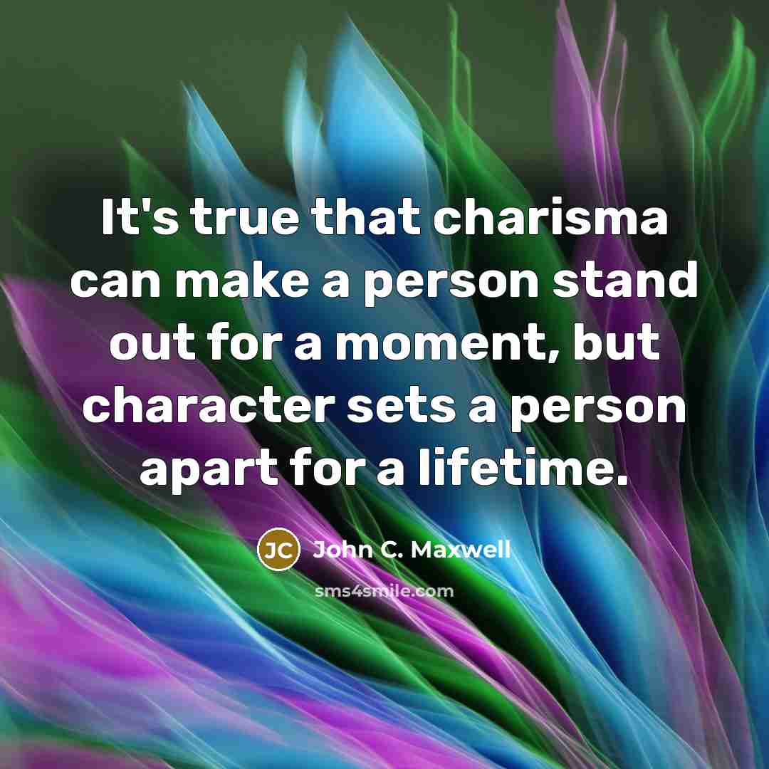 “It's true that charisma can make a person stand out for a moment, but character sets a person apart for a lifetime.” quote by John C. Maxwell