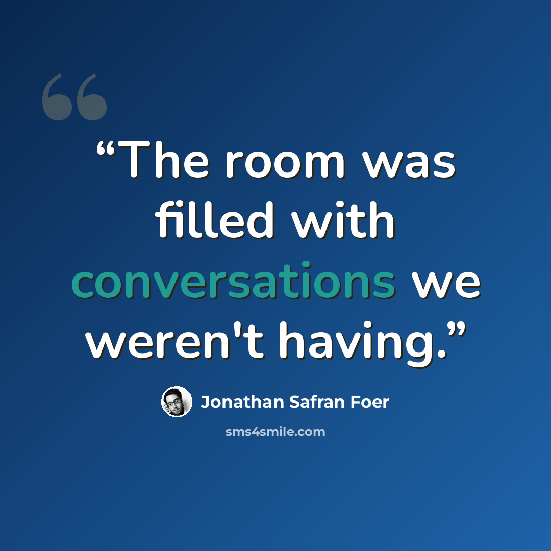 “The room was filled with conversations we weren't having.” quote by Jonathan Safran Foer
