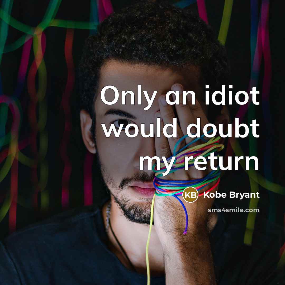 “Only an idiot would doubt my return” quote by Kobe Bryant