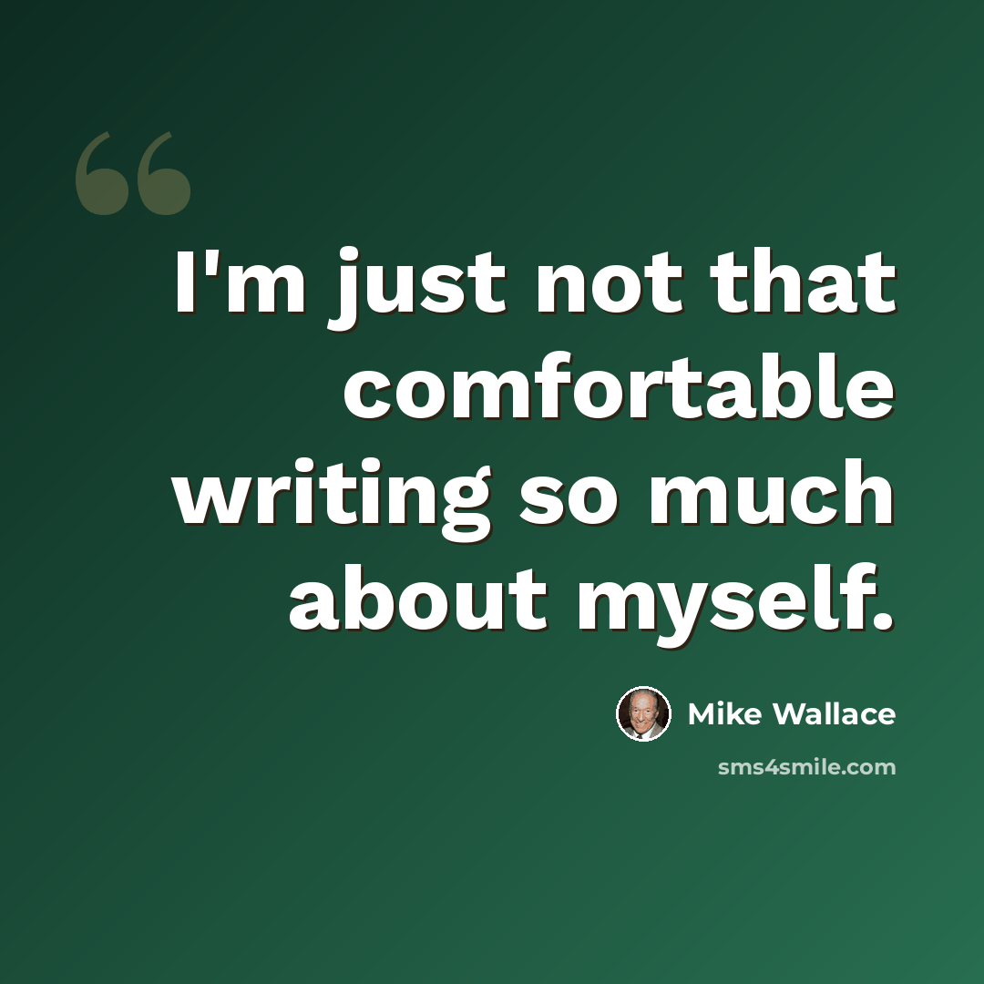 “I'm just not that comfortable writing so much about myself.” quote by Mike Wallace