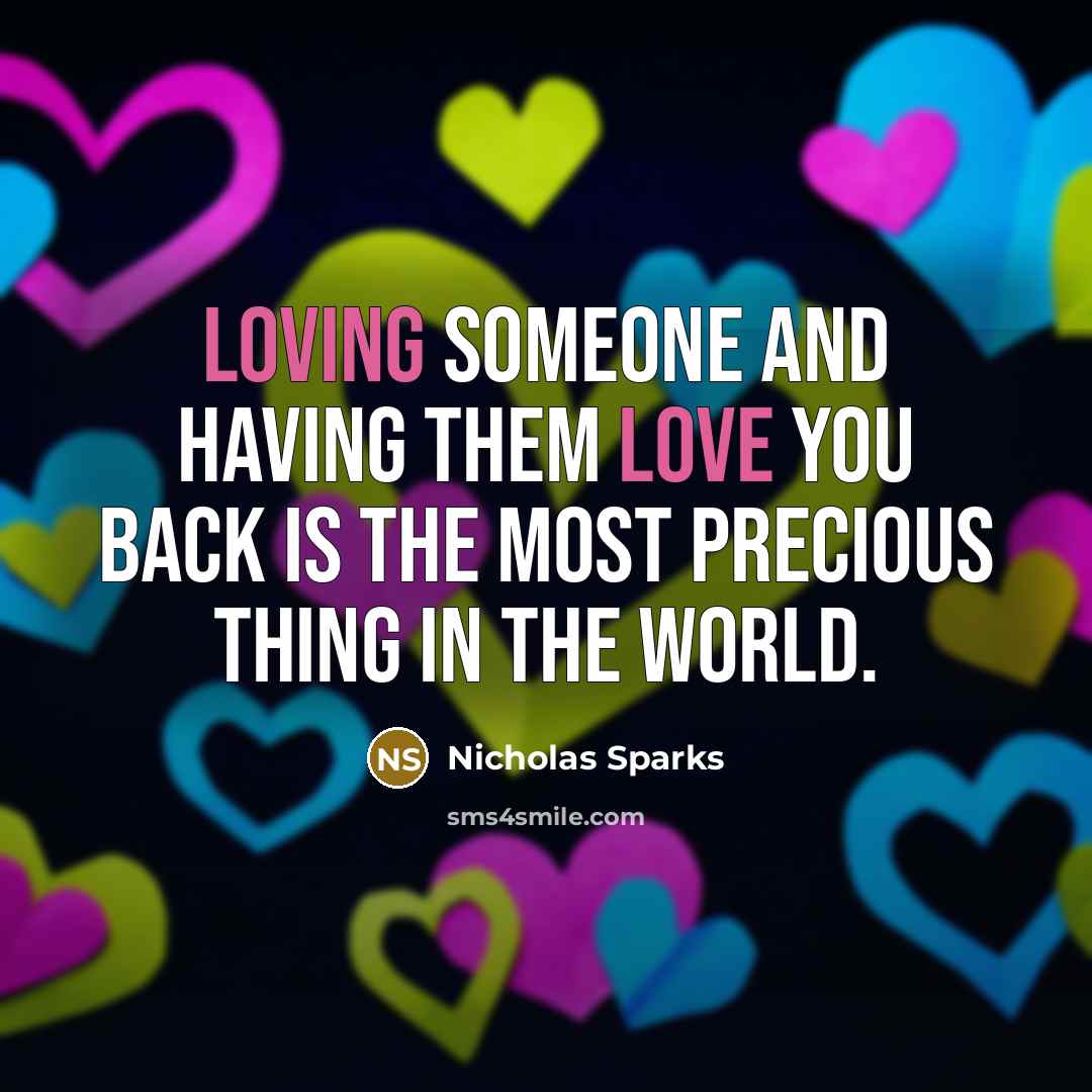 “Loving someone and having them love you back is the most precious thing in the world.” quote by Nicholas Sparks