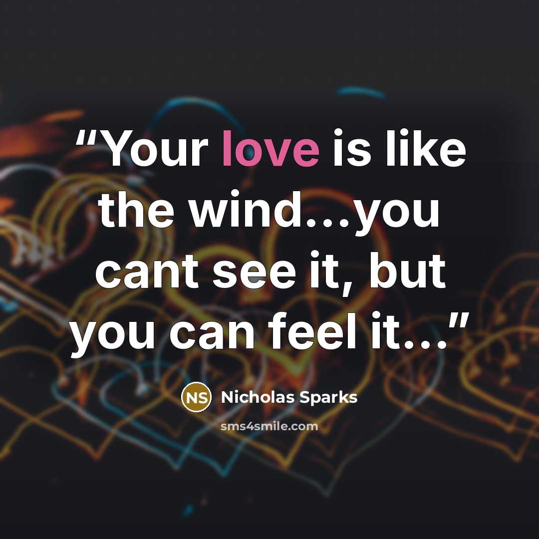 “Your love is like the wind...you cant see it, but you can feel it...” quote by Nicholas Sparks
