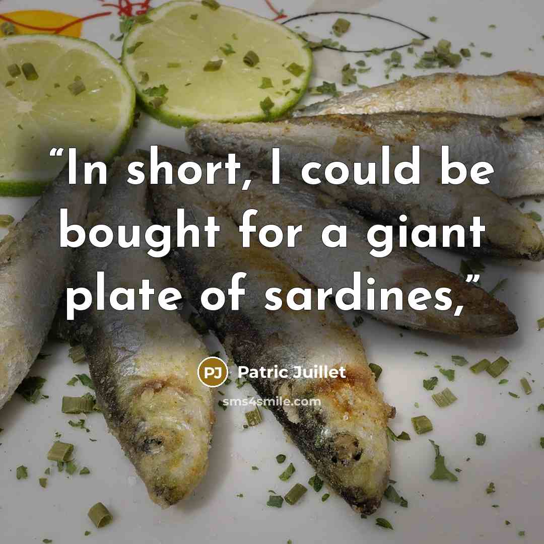 “In short, I could be bought for a giant plate of sardines,” quote by Patric Juillet