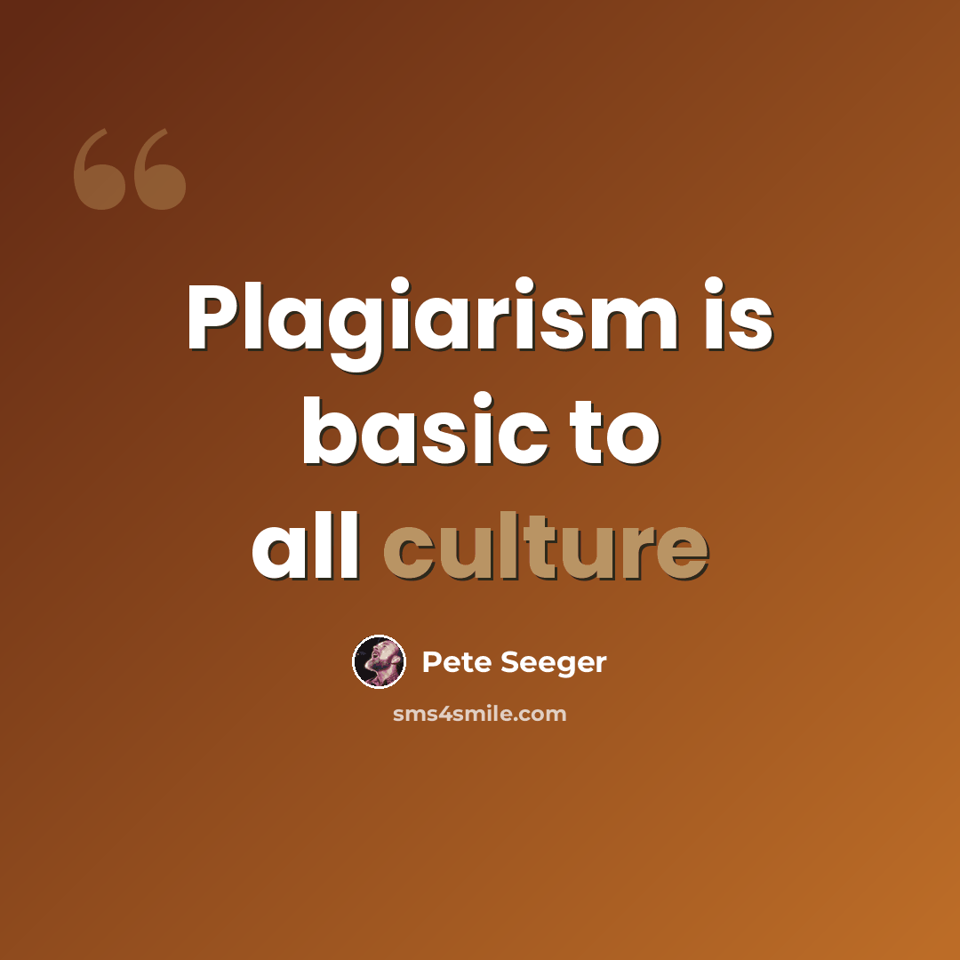 “Plagiarism is basic to all culture” quote by Pete Seeger