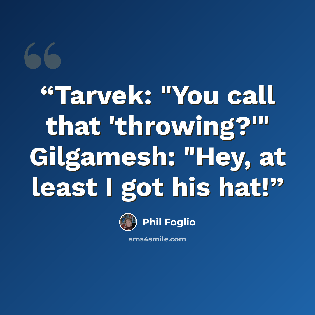 “Tarvek: "You call that 'throwing?'" Gilgamesh: "Hey, at least I got his hat!” quote by Phil Foglio