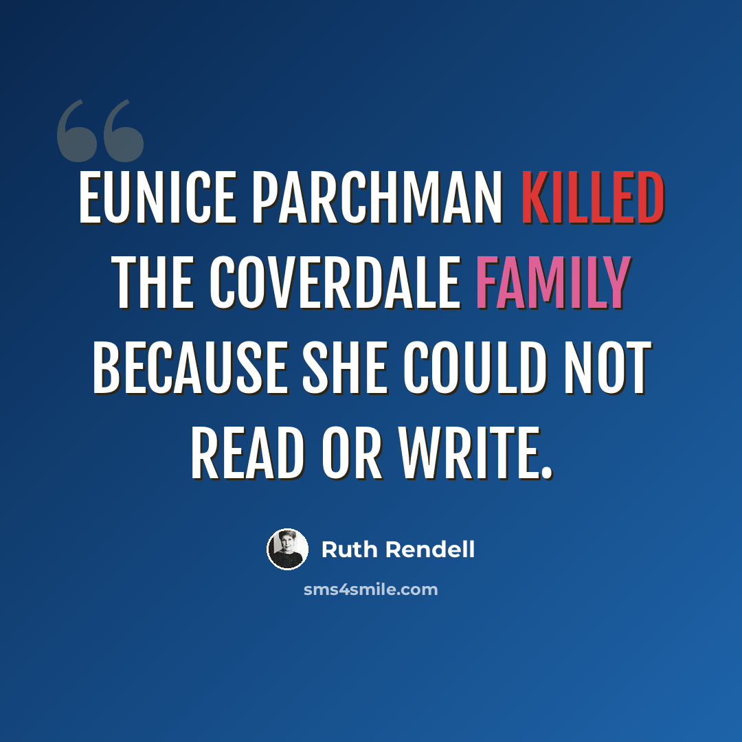 “Eunice Parchman killed the Coverdale family because she could not read or write.” quote by Ruth Rendell