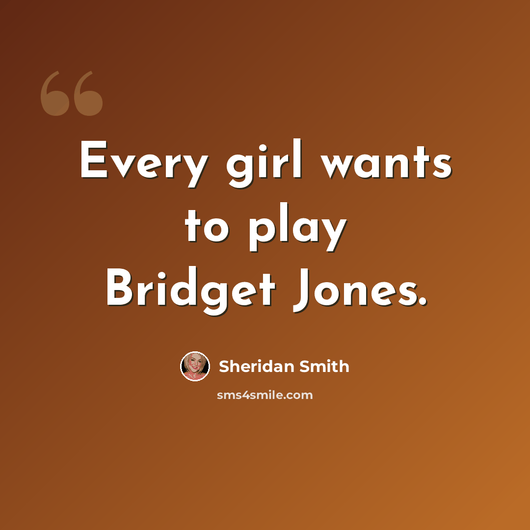 “Every girl wants to play Bridget Jones.” quote by Sheridan Smith