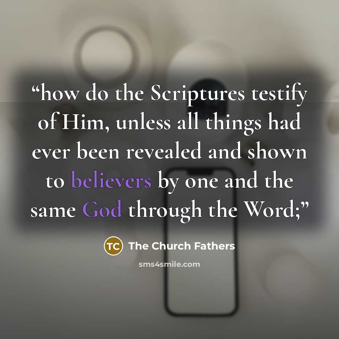 “how do the Scriptures testify of Him, unless all things had ever been revealed and shown to believers by one and the same God through the Word;” quote by The Church Fathers