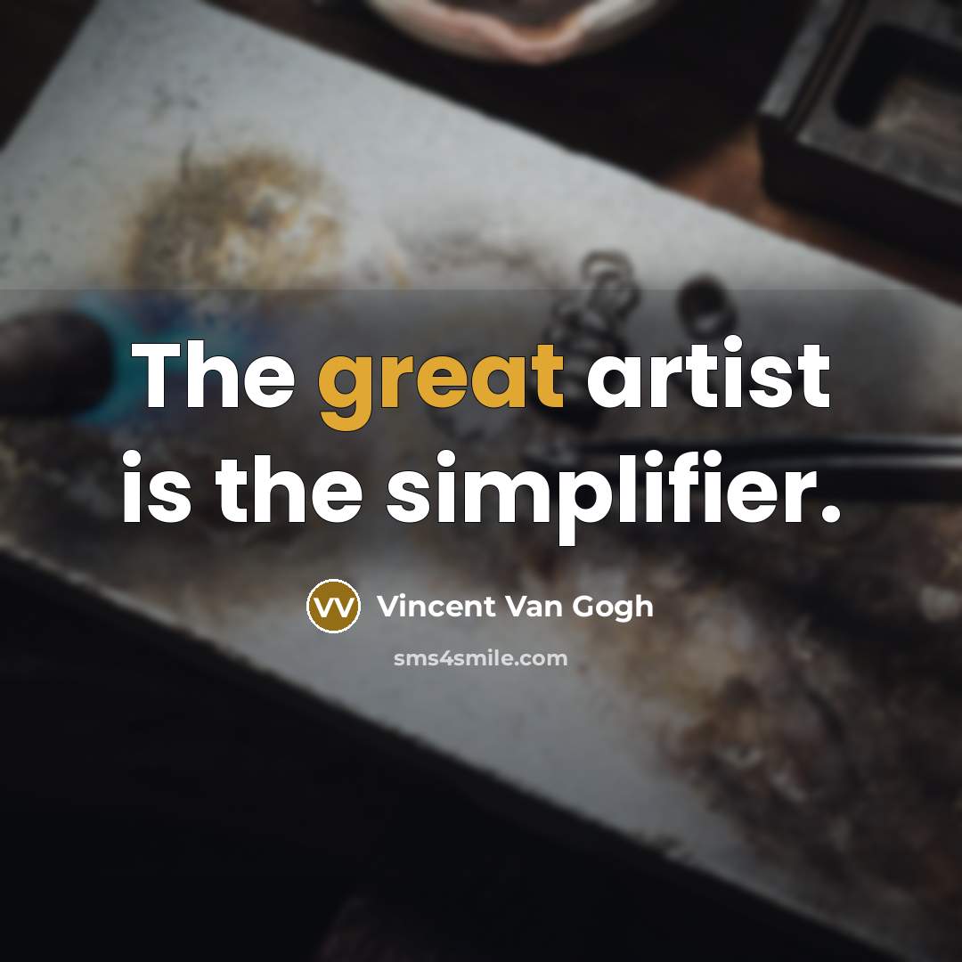 “The great artist is the simplifier.” quote by Vincent Van Gogh