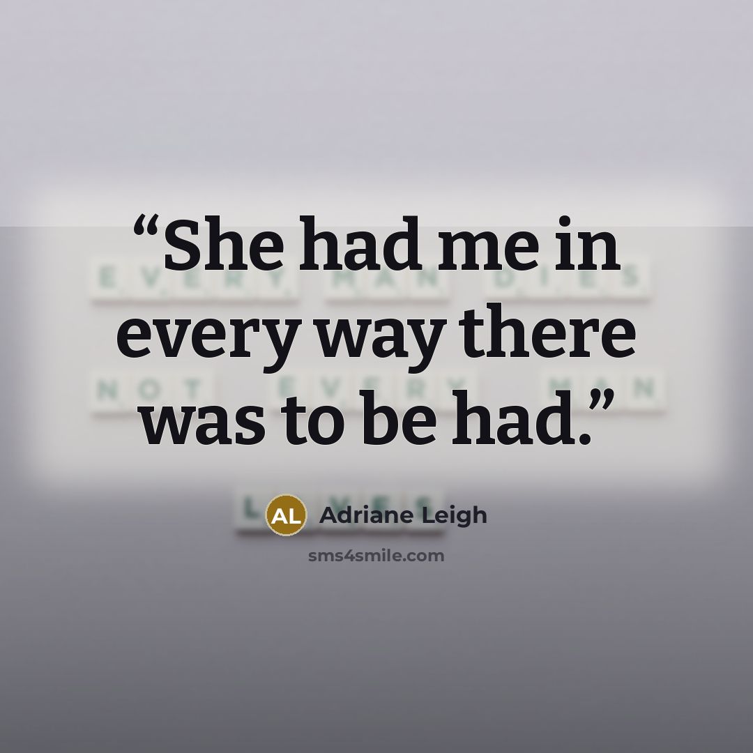 “She had me in every way there was to be had.” quote by Adriane Leigh