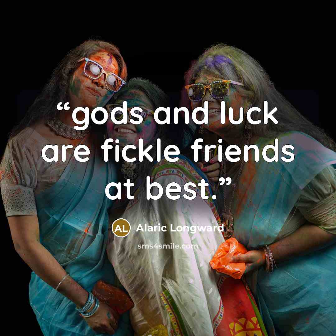 “gods and luck are fickle friends at best.” quote by Alaric Longward