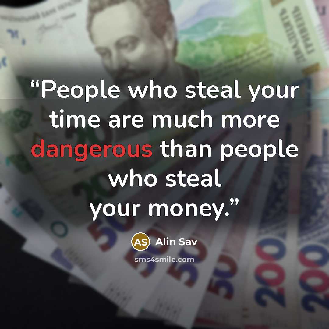 “People who steal your time are much more dangerous than people who steal your money.” quote by Alin Sav