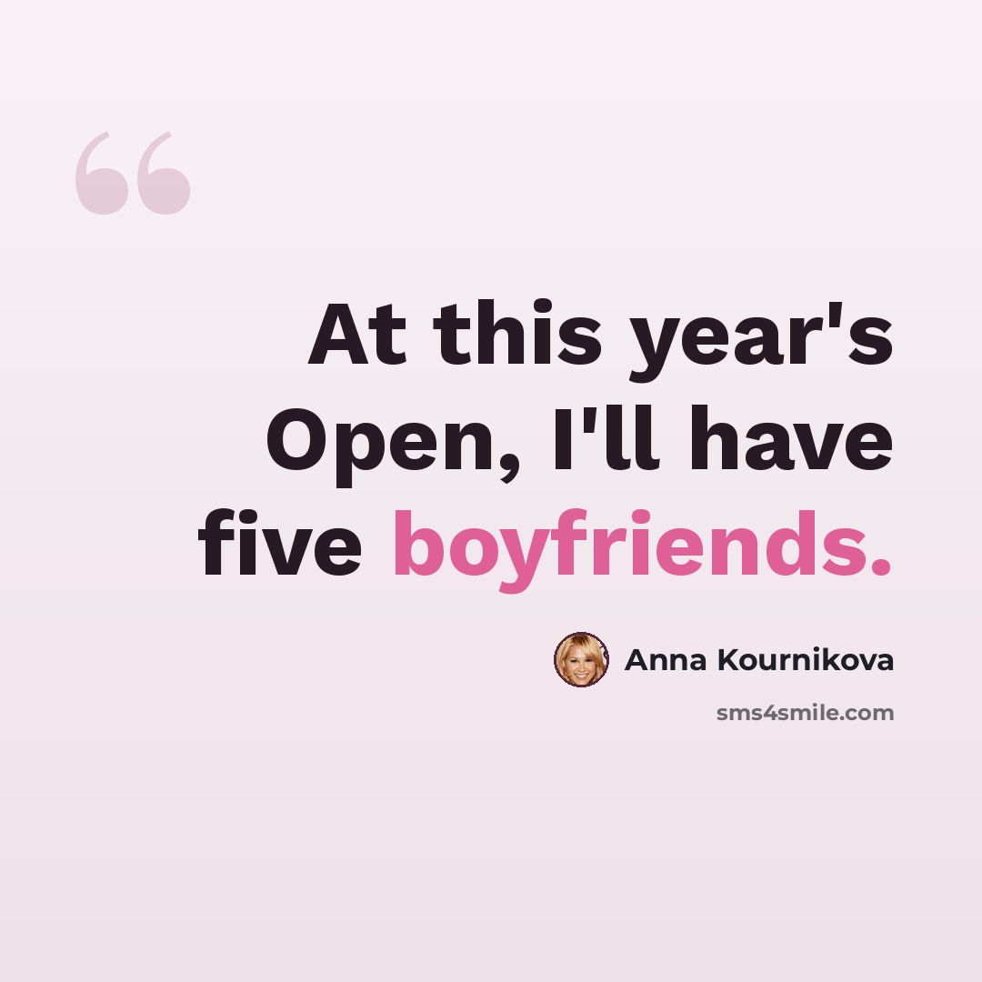“At this year's Open, I'll have five boyfriends.” quote by Anna Kournikova