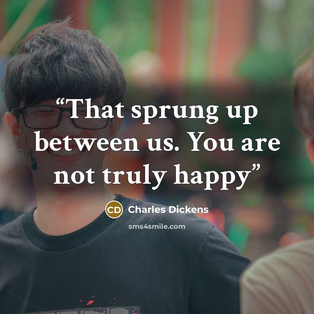 “That sprung up between us. You are not truly happy” quote by Charles Dickens
