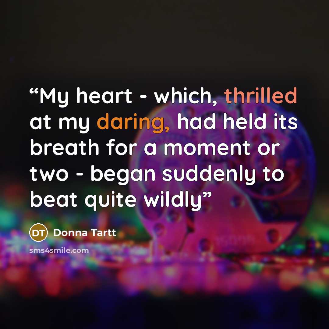 “My heart - which, thrilled at my daring, had held its breath for a moment or two - began suddenly to beat quite wildly” quote by Donna Tartt