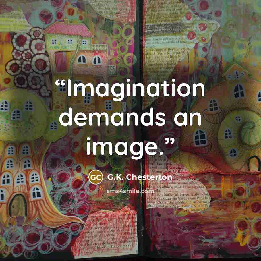 “Imagination demands an image.” quote by G.K. Chesterton