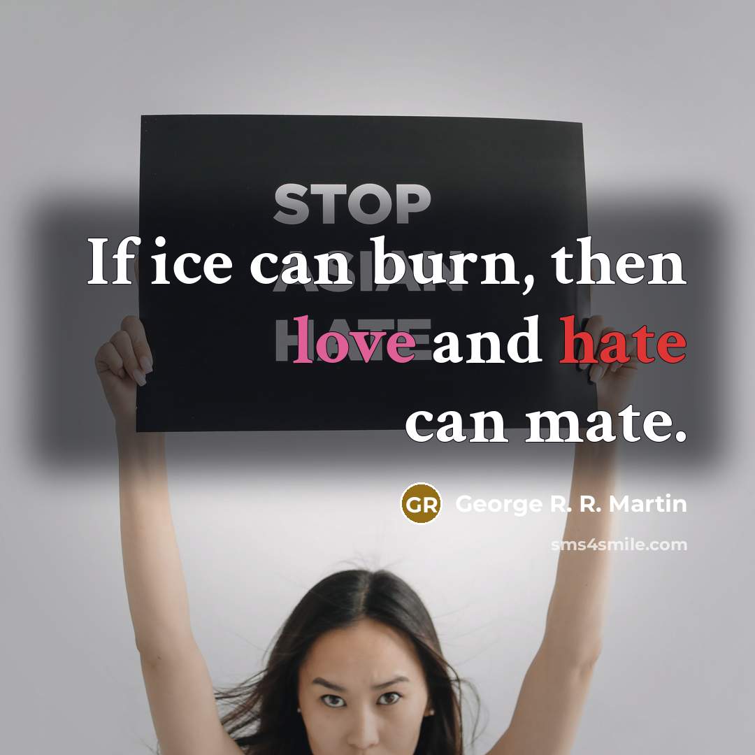 “If ice can burn, then love and hate can mate.” quote by George R. R. Martin
