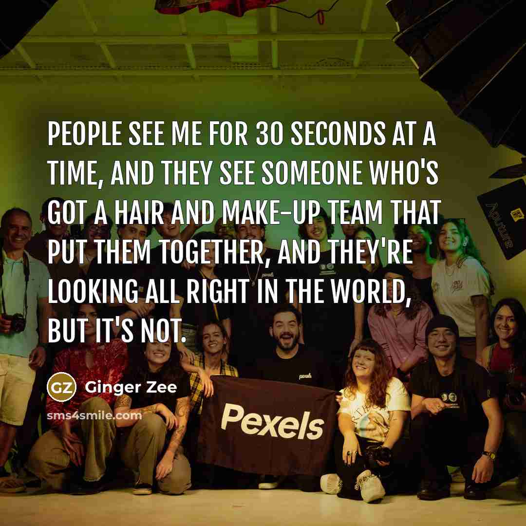 “People see me for 30 seconds at a time, and they see someone who's got a hair and make-up team that put them together, and they're looking all right in the world, but it's not.” quote by Ginger Zee