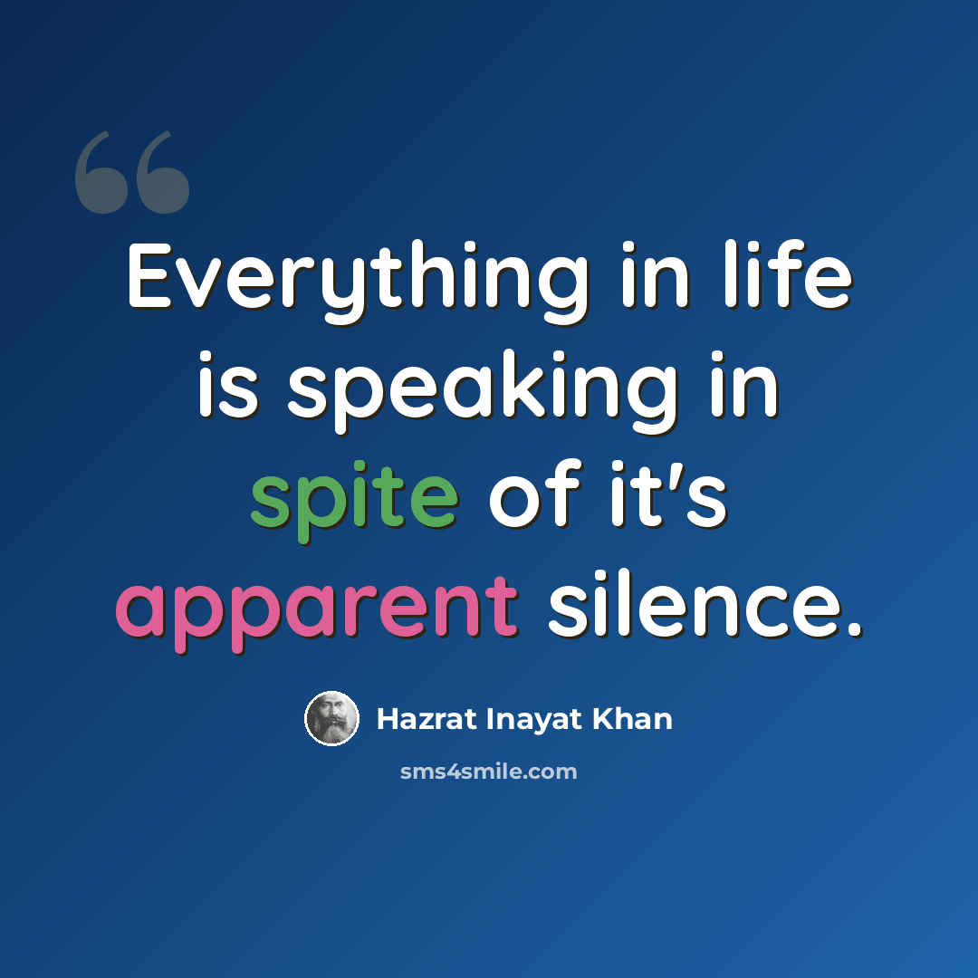 “Everything in life is speaking in spite of it's apparent silence.” quote by Hazrat Inayat Khan