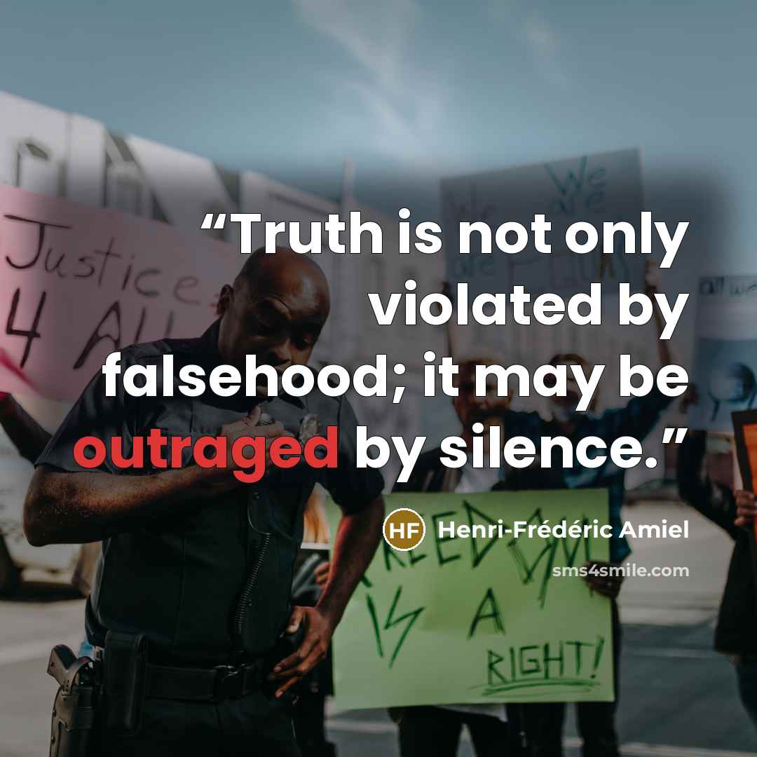 “Truth is not only violated by falsehood; it may be outraged by silence.” quote by Henri-Frederic Amiel