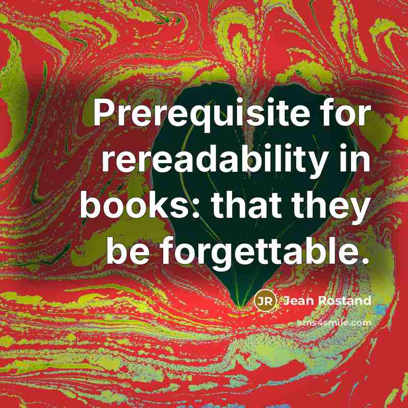 “Prerequisite for rereadability in books: that they be forgettable.” quote by Jean Rostand