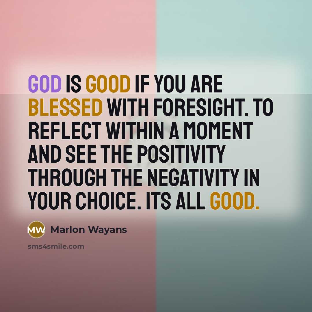 “God is good if you are blessed with foresight. To reflect within a moment and see the positivity through the negativity in your choice. Its all good.” quote by Marlon Wayans