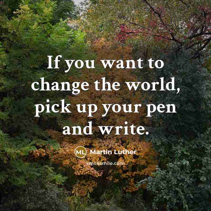 “If you want to change the world, pick up your pen and write.” quote by Martin Luther