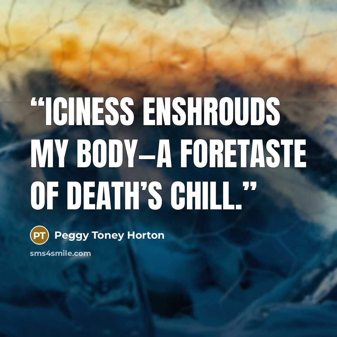 “Iciness enshrouds my body—a foretaste of death’s chill.” quote by Peggy Toney Horton