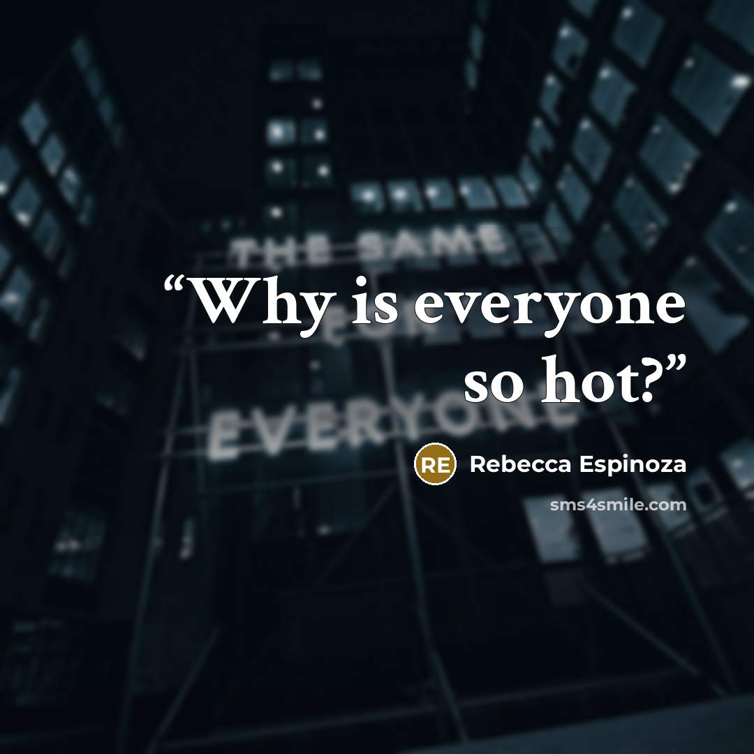 “Why is everyone so hot?” quote by Rebecca Espinoza